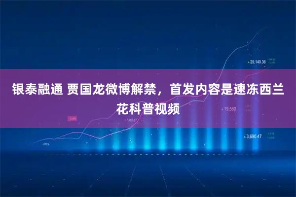 银泰融通 贾国龙微博解禁，首发内容是速冻西兰花科普视频